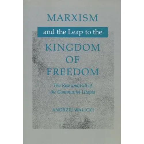 Marxism and the Leap to the Kingdom of Freedom: The Rise and Fall of the Communist Utopia