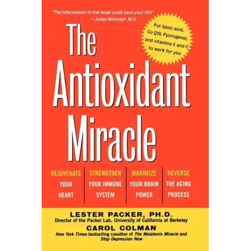 The Antioxidant Miracle: Your Complete Plan for Total Health and Healing