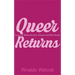 Queer Returns: Essays on Multiculturalism, Diaspora, and Black Studies