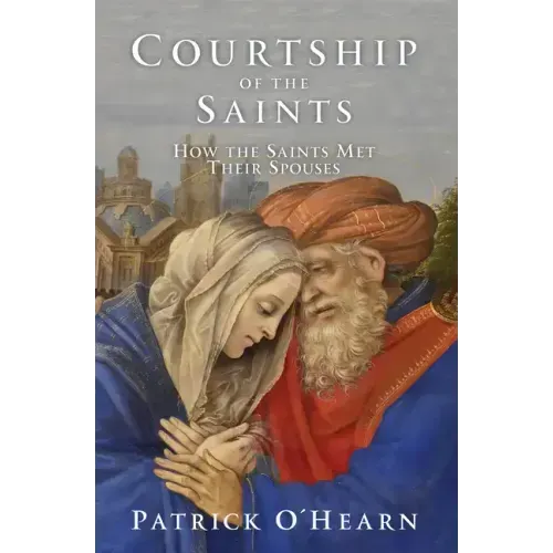 Courtship of the Saints: How the Saints Met Their Spouses