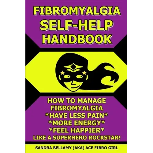 Fibromyalgia Self-Help Handbook: How to Manage Fibromyalgia, Have Less Pain, More Energy, Feel Happier, Like a Superhero Rockstar!