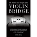 The History and Design of the Violin Bridge - A Selection of Classic Articles on the Development and Properties of the Violin Bridge (Violin Series)