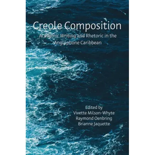 Creole Composition: Academic Writing and Rhetoric in the Anglophone Caribbean