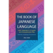 The Book of Japanese Language: Learn Japanese in a logical and comprehensive way