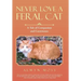 Never Love a Feral Cat: A Tale of Compassion and Coexistence