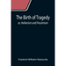 The Birth of Tragedy; or, Hellenism and Pessimism