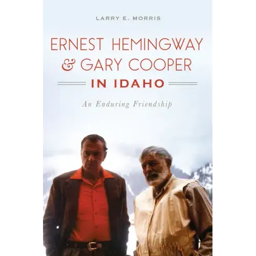 Ernest Hemingway & Gary Cooper in Idaho: An Enduring Friendship