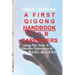 A First Qigong Handbook For Caregivers: Using The Easy & Effective Techniques Of Wu-Qi Qigong
