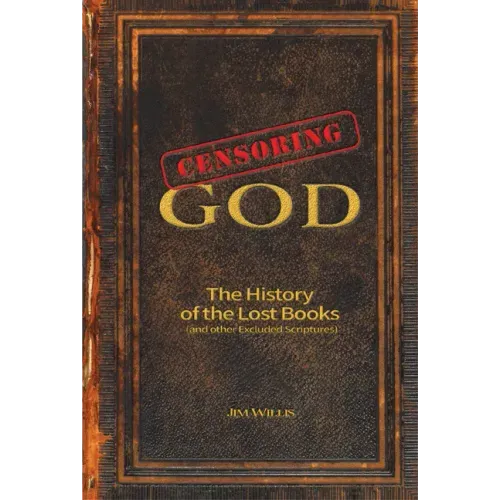 Censoring God: The History of the Lost Books (and Other Excluded Scriptures)