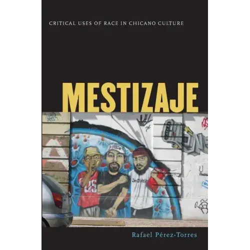Mestizaje: Critical Uses of Race in Chicano Culture