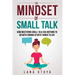 The Mindset of Small Talk: How Mastering Small Talk Has Nothing to Do with Coming Up with Things to Say