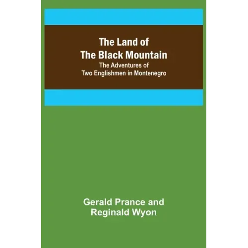 The Land of the Black Mountain: The Adventures of Two Englishmen in Montenegro