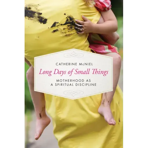 Long Days of Small Things: Motherhood as a Spiritual Discipline