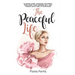 The Peaceful Life: Slowing down, choosing happiness, nurturing your feminine self, and finding sanctuary in your home