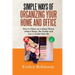 Simple Ways of Organizing Your Home and Office: How to Clean up a Messy House without Stress, De-Clutter and Live a Clutter-free Life