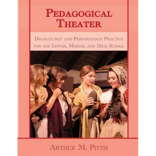 Pedagogical Theater: Dramaturgy and Performance Practice for the Lower, Middle, and High School