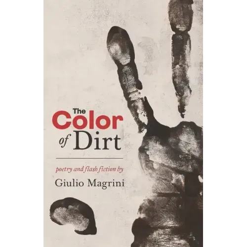 The Color of Dirt: Poetry and Flash Fiction by Giulio Magrini