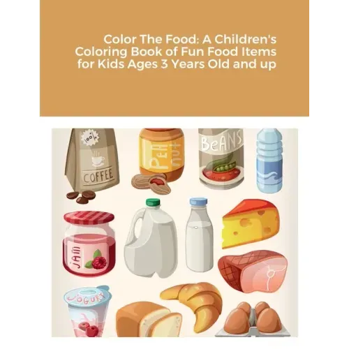 Color The Food: A Children's Coloring Book of Fun Food Items for Kids Ages 3 Years Old and up