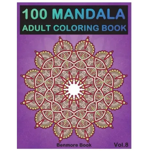 100 Mandala: Adult Coloring Book 100 Mandala Images Stress Management Coloring Book For Relaxation, Meditation, Happiness and Relie