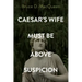 Caesar's Wife Must Be Above Suspicion