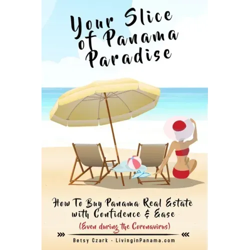Your Slice of Panama Paradise: How To Buy Panama Real Estate With Confidence & Ease - Even WIth The Coronavirus -