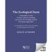 The Ecological Farm: A Minimalist No-Till, No-Spray, Selective-Weeding, Grow-Your-Own-Fertilizer System for Organic Agriculture