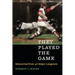 They Played the Game: Memories from 47 Major Leaguers