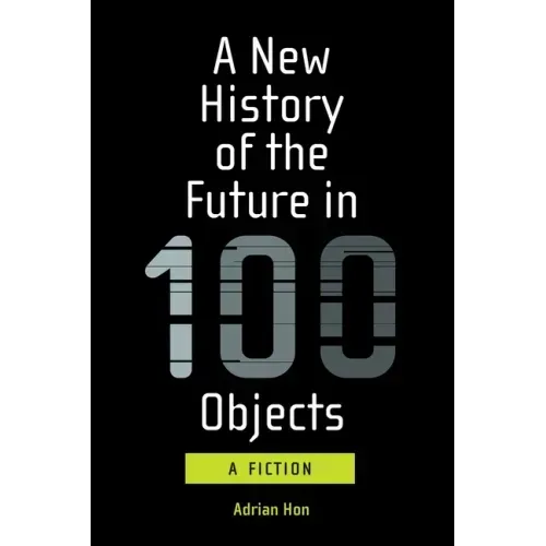 A New History of the Future in 100 Objects: A Fiction