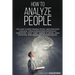 How to Analyze People: The Guide to Speed Reading People, Analyzing Body Language, Through Behavioral Psychology Understand What Every Person