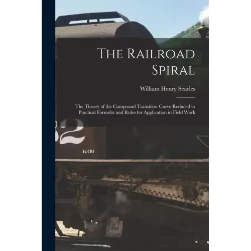 The Railroad Spiral: The Theory of the Compound Transition Curve Reduced to Practical Formulæ and Rules for Application in Field Work