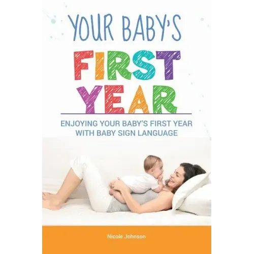 Your Baby's First Year: Enjoying Your Baby's First Year With Baby Sign Language
