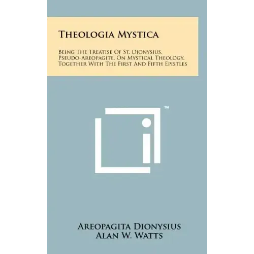 Theologia Mystica: Being The Treatise Of St. Dionysius, Pseudo-Areopagite, On Mystical Theology, Together With The First And Fifth Epistl