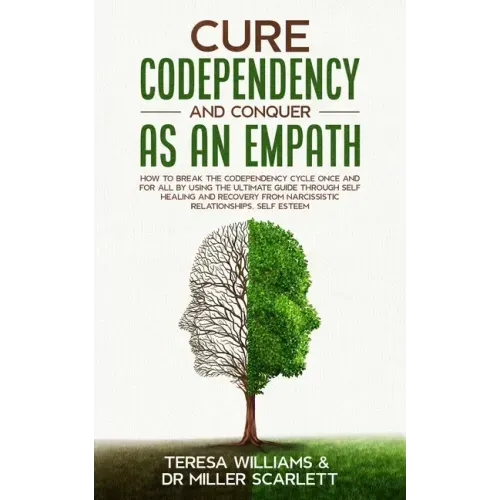 Cure Codependency and Conquer as an Empath: How to Break the Codependency Cycle Once and For All By using The Ultimate Guide Through Self Healing and
