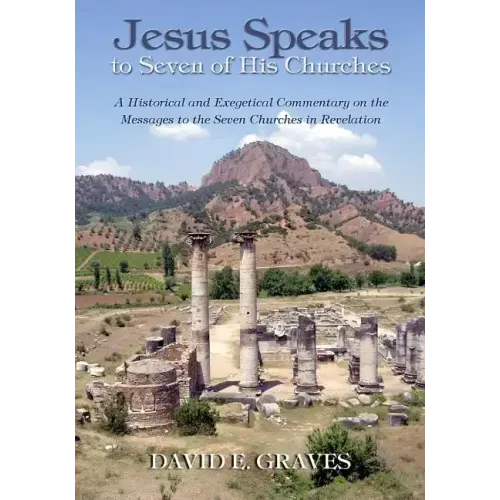 Jesus Speaks to Seven of His Churches: A Historical and Exegetical Commentary on the Messages to the Seven Churches in Revelation