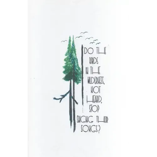 Do the Birds in the Wilderness, Not Heard, Stop Singing Their Songs?