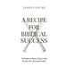 A RECIPE FOR Biblical Success: A Guide to Honor God in the Pursuitof a Successful Life