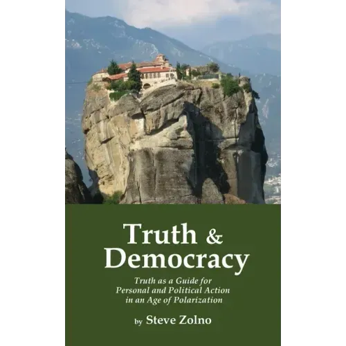 Truth & Democracy: Truth As A Guide For Personal And Political Action In An Age Of Polarization
