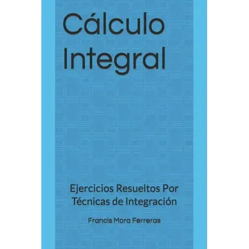 Cálculo Integral: Ejercicios Resueltos Por Técnicas de Integración