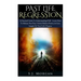 Past Life Regression: A Practical Guide To Understanding PLR - Learn How To Release Past Fear, Unlock Hidden Powers, & Gain Insight On Your