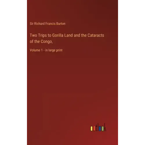 Two Trips to Gorilla Land and the Cataracts of the Congo,: Volume 1 - in large print