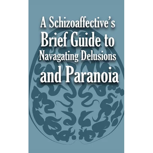 A Schizoaffective's Brief Guide to Navigating Delusions and Paranoia