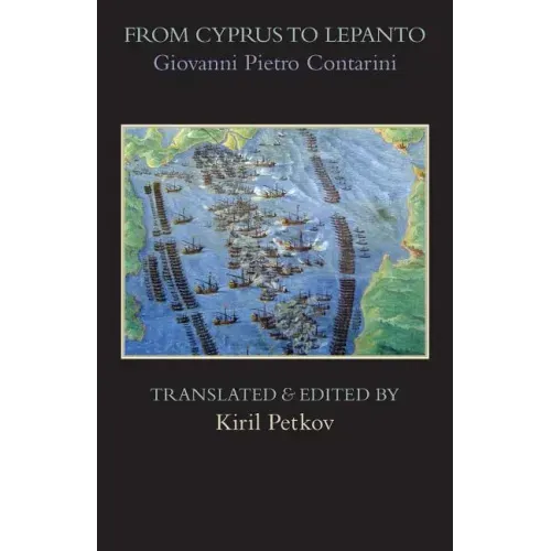 From Cyprus to Lepanto: History of the Events, Which Occurred from the Beginning of the War Brought against the Venetians by Selim the Ottoman, to the