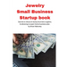 Jewelry Business Small Business Startup book: Secrets to discount startup business supplies, fundraising & expert home business plan