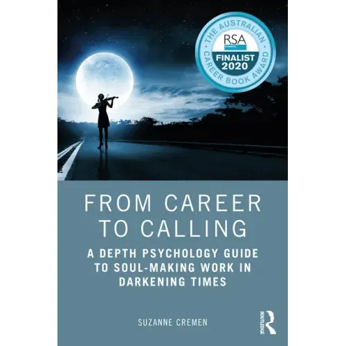 From Career to Calling: A Depth Psychology Guide to Soul-Making Work in Darkening Times