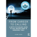 From Career to Calling: A Depth Psychology Guide to Soul-Making Work in Darkening Times