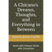 A Chicano's Dreams, Thoughts, and Everything in Between: Read with Passion Write with Conviction