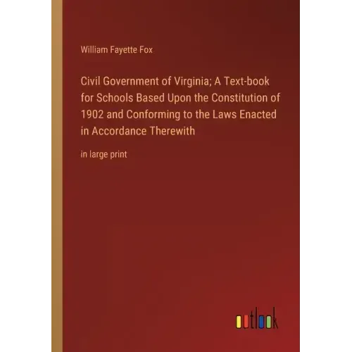 Civil Government of Virginia; A Text-book for Schools Based Upon the Constitution of 1902 and Conforming to the Laws Enacted in Accordance Therewith: