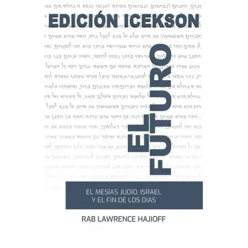 El Futuro: El Mesias judio, Israel y el Fin de los Dias.