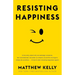 Resisting Happiness: A True Story about Why We Sabotage Ourselves, Feel Overwhelmed, Set Aside Our Dreams, and Lack the Courage to Simply B