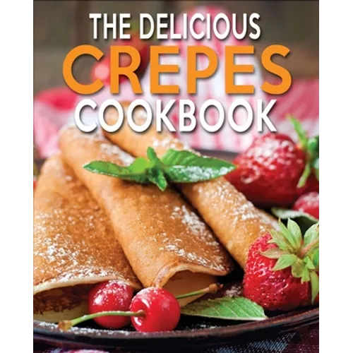 The Delicious Crepes Cookbook: Book 2, Quick and Easy, Coobook for Beginners